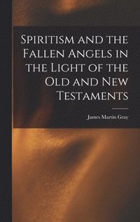 Spiritism and the Fallen Angels in the Light of the Old and New Testaments