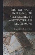 Dictionnaire Infernal, Ou Recherches Et Anecdotes Sur Les Dmons