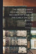 The Risley Family History, Including Records of Some of the Early English Risleys; a Genealogy of Th