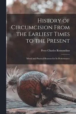 Peter Charles Remondino - History of Circumcision From the Earliest Times to the Present, Häftad. Tillgänglighet: Lägg i varukorg