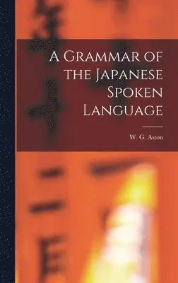 W G Aston - Grammar of the Japanese Spoken Language, Inbunden. Tillgänglighet: Lägg i varukorg
