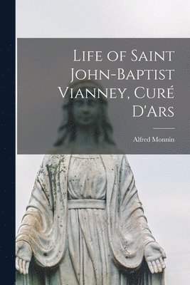 Alfred Monnin - Life of Saint John-Baptist Vianney, Curé D'Ars, Häftad. Tillgänglighet: Lägg i varukorg