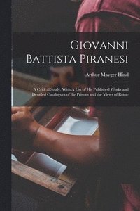 Giovanni Battista Piranesi: A Critical Study, With A List of his Published Works and Detailed Catalogues of the Prisons and the Views of Rome