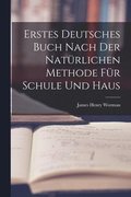 Erstes Deutsches Buch nach der naturlichen Methode fur Schule und Haus