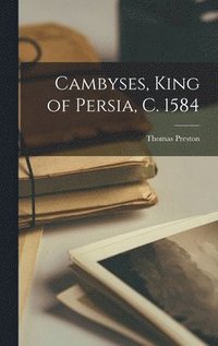 Cambyses, King of Persia, c. 1584