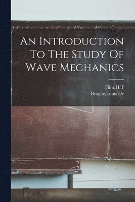 Louis De Broglie, Ht Flint - Introduction To The Study Of Wave Mechanics, Häftad