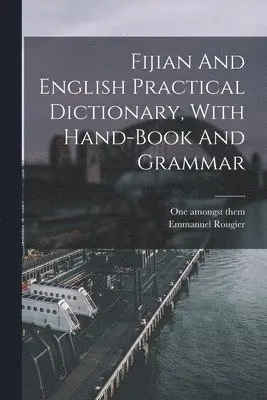Fijian And English Practical Dictionary, With Hand-book And Grammar