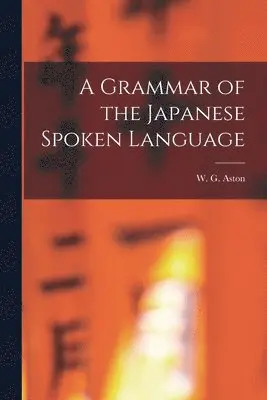 W G Aston - Grammar of the Japanese Spoken Language, Häftad. Tillgänglighet: Lägg i varukorg