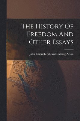 John Emerich Edward Dalberg Acton - History Of Freedom And Other Essays, Häftad