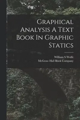 William S Wolfe, McGraw Hall Book Company - Graphical Analysis A Text Book In Graphic Statics, Häftad. Tillgänglighet: Lägg i varukorg