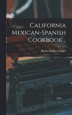 Bertha Haffner-Ginger - California Mexican-Spanish Cookbook .., Inbunden. Tillgänglighet: Lägg i varukorg