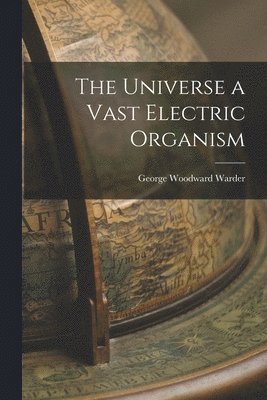 George Woodward Warder - Universe a Vast Electric Organism, Häftad