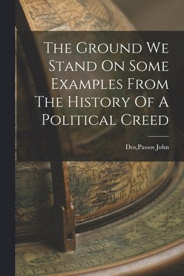 Passos John Dos - Ground We Stand On Some Examples From The History Of A Political Creed, Häftad. Tillgänglighet: Lägg i varukorg