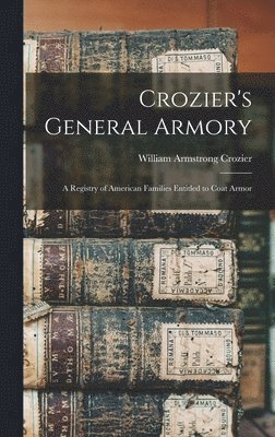 William Armstrong Crozier - Crozier's General Armory, Inbunden