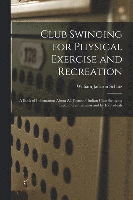 William Jackson Schatz - Club Swinging for Physical Exercise and Recreation, Häftad