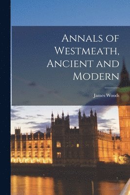 James Woods - Annals of Westmeath, Ancient and Modern, Häftad