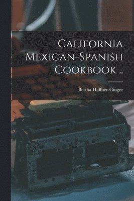 Bertha Haffner-Ginger - California Mexican-Spanish Cookbook .., Häftad. Tillgänglighet: Lägg i varukorg
