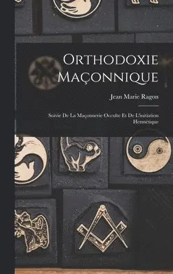 Jean Marie Ragon - Orthodoxie Maçonnique, Inbunden. Tillgänglighet: Lägg i varukorg