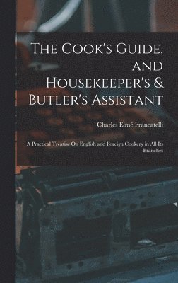 Charles Elmé Francatelli - Cook's Guide, and Housekeeper's & Butler's Assistant, Inbunden