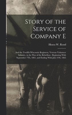 Hosea W Rood - Story of the Service of Company E, Inbunden