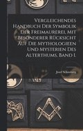 Vergleichendes Handbuch der Symbolik der Freimaurerei, mit besonderer Rücksicht auf die Mythologieen und Mysterien des Alterthums, Band I.