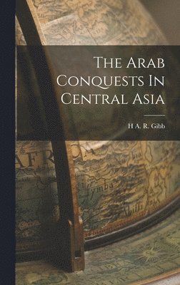 H A R Gibb - Arab Conquests In Central Asia, Inbunden