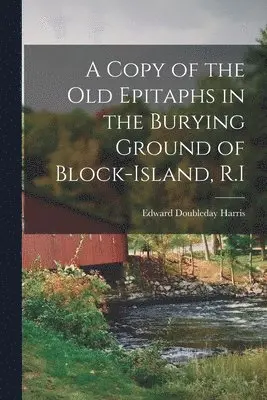 Edward Doubleday Harris - Copy of the Old Epitaphs in the Burying Ground of Block-Island, R.I, Häftad. Tillgänglighet: Lägg i varukorg