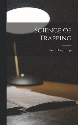 Elmer Harry Kreps - Science of Trapping, Inbunden. Tillgänglighet: Lägg i varukorg