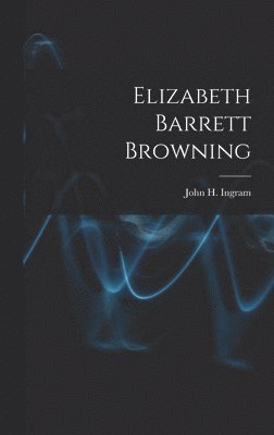 John H Ingram - Elizabeth Barrett Browning, Inbunden. Tillgänglighet: Lägg i varukorg