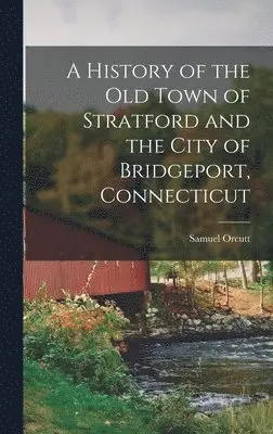 Samuel Orcutt - History of the old Town of Stratford and the City of Bridgeport, Connecticut, Inbunden. Tillgänglighet: Lägg i varukorg