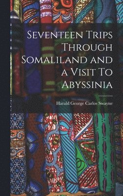 Harald George Carlos Swayne - Seventeen Trips Through Somaliland and a Visit To Abyssinia, Inbunden