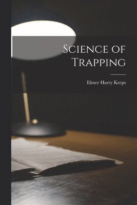 Elmer Harry Kreps - Science of Trapping, Häftad. Tillgänglighet: Lägg i varukorg