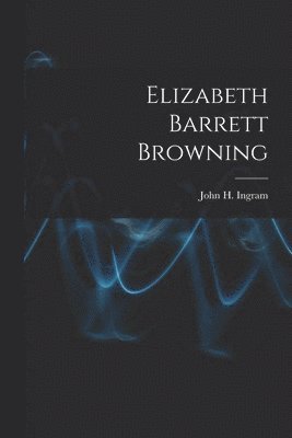 John H Ingram - Elizabeth Barrett Browning, Häftad. Tillgänglighet: Lägg i varukorg