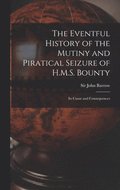 Eventful History of the Mutiny and Piratical Seizure of H.M.S. Bounty