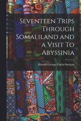 Harald George Carlos Swayne - Seventeen Trips Through Somaliland and a Visit To Abyssinia, Häftad