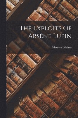 Maurice LeBlanc - Exploits Of Arsène Lupin, Häftad