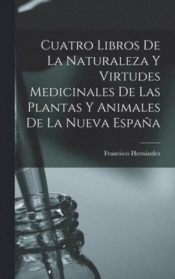 Francisco Hernández - Cuatro Libros De La Naturaleza Y Virtudes Medicinales De Las Plantas Y Animales De La Nueva España, Inbunden. Tillgänglighet: Lägg i varukorg