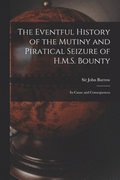 Eventful History of the Mutiny and Piratical Seizure of H.M.S. Bounty