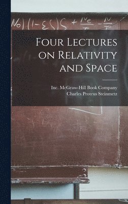 Charles Proteus Steinmetz, Inc McGraw-Hill Book Company - Four Lectures on Relativity and Space, Inbunden