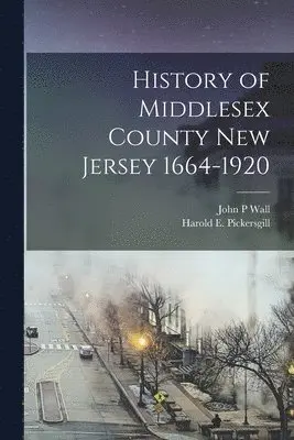 John Patrick Wall, Harold E Pickersgill - History of Middlesex County New Jersey 1664-1920, Häftad. Tillgänglighet: Lägg i varukorg