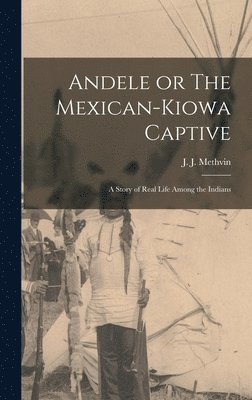 J J Methvin - Andele or The Mexican-Kiowa Captive, Inbunden