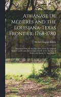 Athanase De M�zi�res and the Louisiana-Texas Frontier, 1768-1780: Documents Pub. for the First Time, From the Original Spanish and French Manuscripts,
