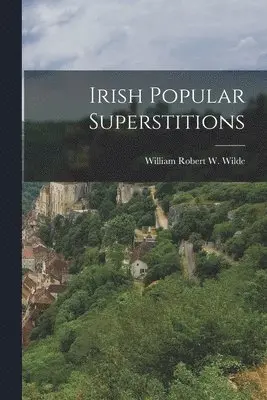 William Robert W Wilde (Sir - Irish Popular Superstitions, Häftad. Tillgänglighet: Lägg i varukorg