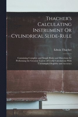 Thacher's Calculating Instrument Or Cylindrical Slide-Rule