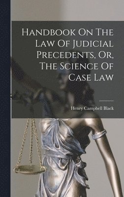 Henry Campbell Black - Handbook On The Law Of Judicial Precedents, Or, The Science Of Case Law, Inbunden. Tillgänglighet: Lägg i varukorg