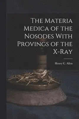 Henry C Allen - Materia Medica of the Nosodes With Provings of the X-Ray, Häftad. Tillgänglighet: Lägg i varukorg