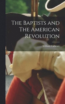 William Cathcart - Baptists and The American Revolution, Inbunden