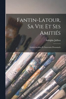 Adolphe Jullien - Fantin-Latour, sa vie et ses amitiés; lettres inédites et souvenirs personnels, Häftad. Tillgänglighet: Lägg i varukorg