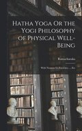 Hatha Yoga Or the Yogi Philosophy of Physical Well-Being