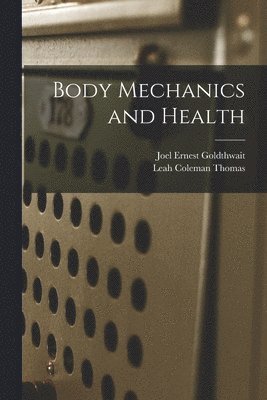 Joel Ernest Goldthwait, Leah Coleman Thomas - Body Mechanics and Health, Häftad. Tillgänglighet: Lägg i varukorg